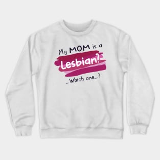 My Mom is a Lesbian? Which One? Crewneck Sweatshirt